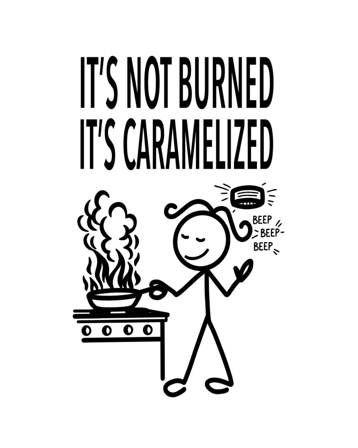 “It's Not Burned, It's Caramelized” - Hey Now Kitchen Towel