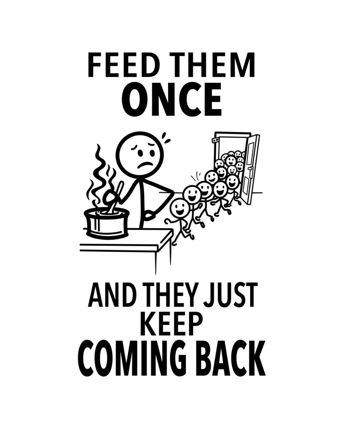 “Feed Them Once and They Just Keep Coming Back” - Tea Towel