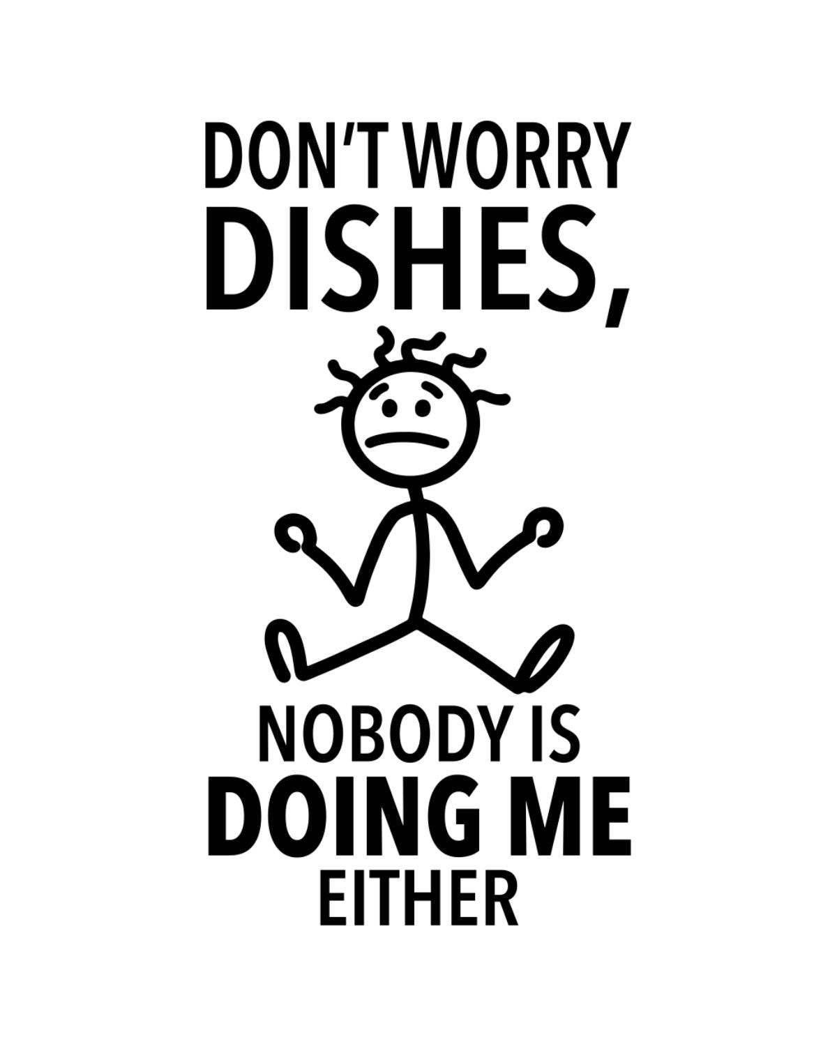 Cartoon character with text 'Don't worry dishes, nobody is doing me either' on a white background