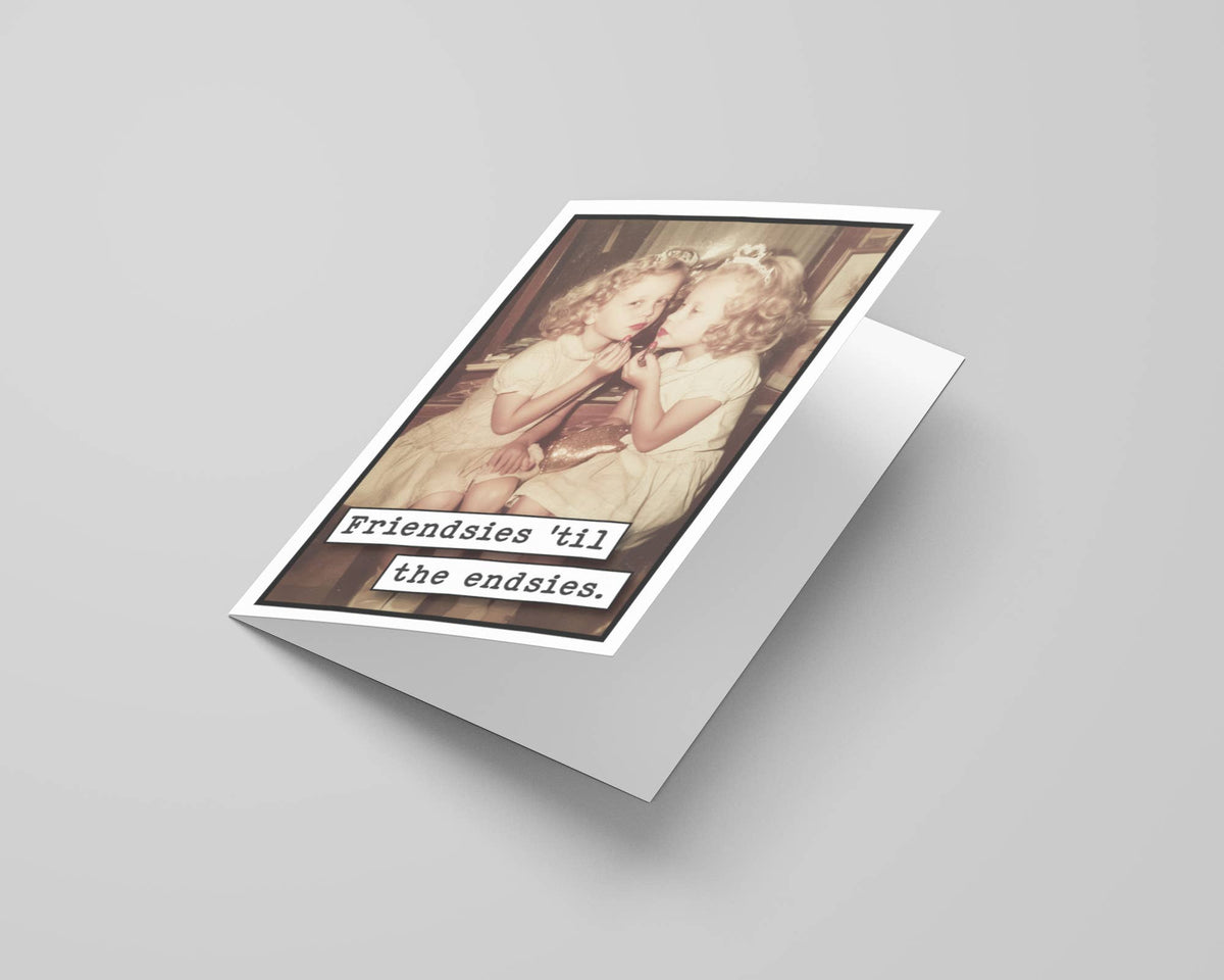 Friendsies til the Endsies Funny Greeting Card