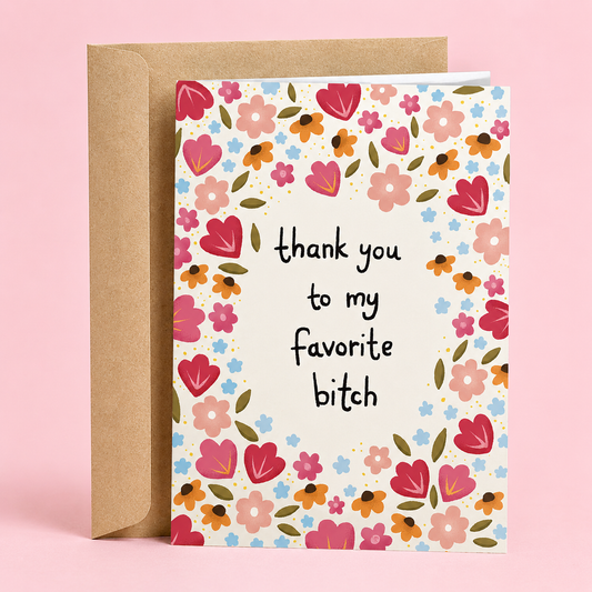 Thank You To My Favorite Bitch | Floral, Appreciation Card