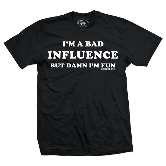 Black t-shirt with white text 'I'm a bad influence but damn I'm fun' on a white background