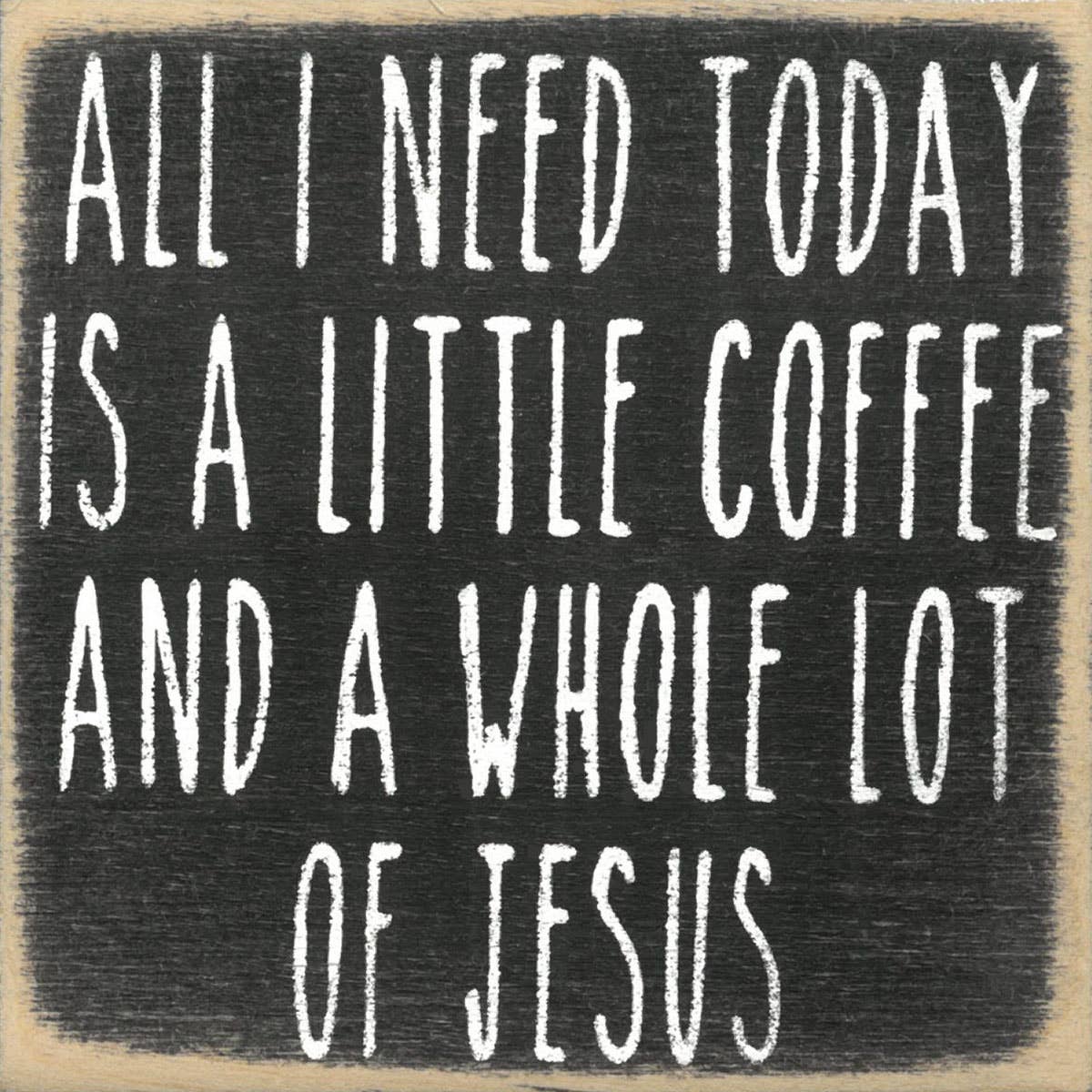 Wooden sign with white text 'All I need today is a little coffee and a whole lot of Jesus' on a black background.