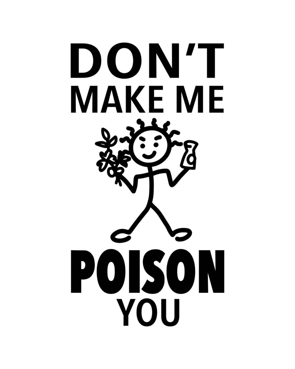 Stylized text 'DON'T MAKE ME POISON YOU' with a stick figure holding flowers and a knife on a white background.