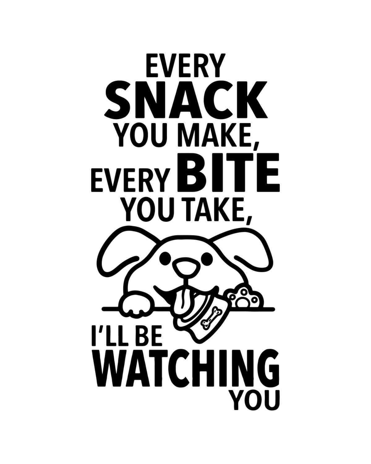 Cartoon dog with text 'Every snack you make, every bite you take, I'll be watching you' on a white background