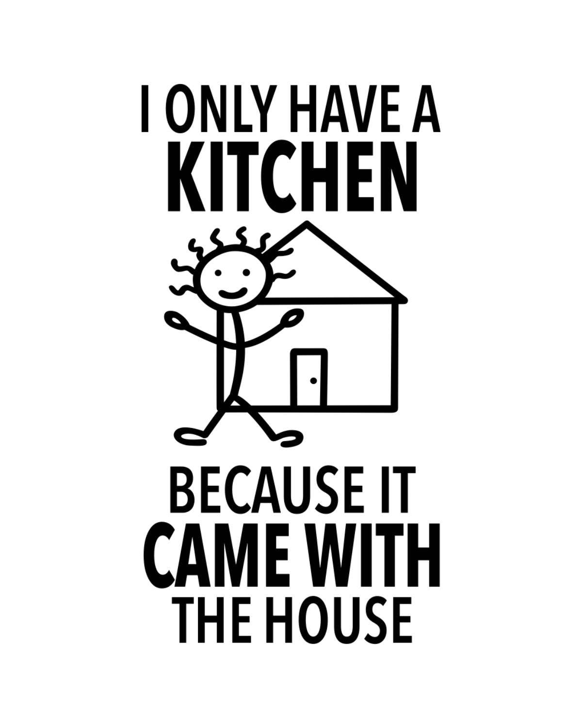 Cartoon stick figure with text 'I only have a kitchen because it came with the house' on a white background