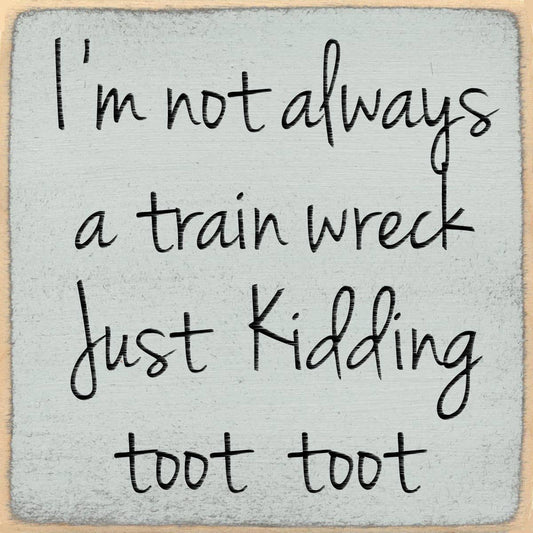 Text on a textured background reading 'I'm not always a train wreck Just Kidding toot toot'.