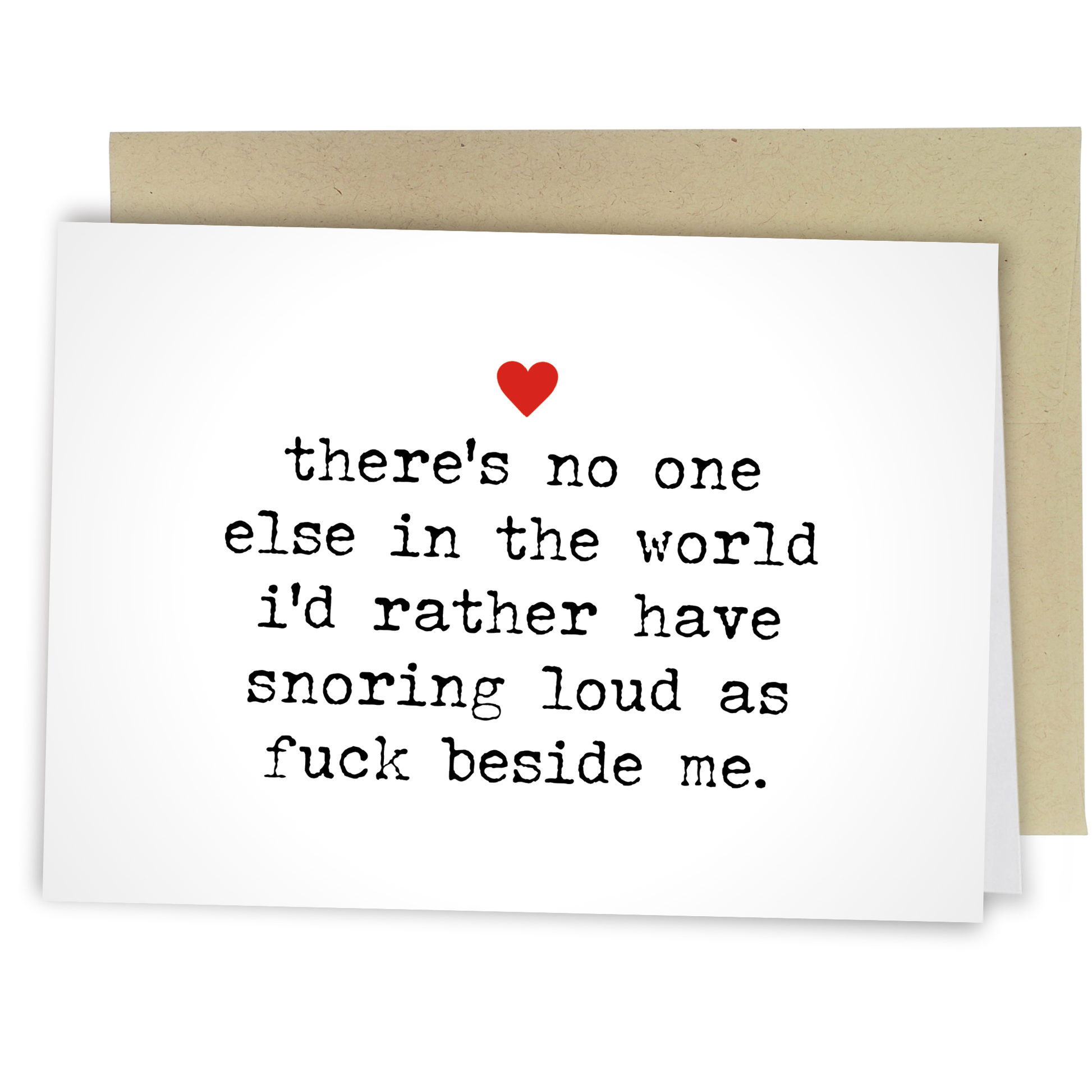 Card with text 'there's no one else in the world I'd rather have snoring loud as fuck beside me.' and a red heart on a white background.