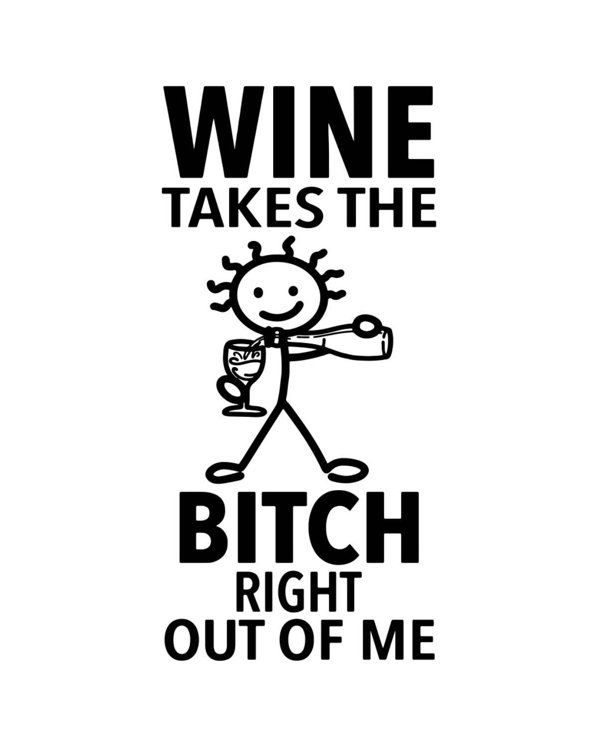 Cartoon character holding a wine glass with text 'Wine takes the bitch right out of me' on a white background