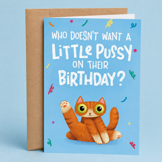 Adult Birthday Card - Who Doesn't Want A Little Pussy